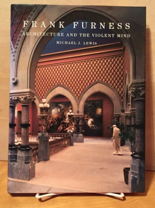 Item #900537 Frank Furness: Architecture and the Violent Mind. Michael J. Lewis