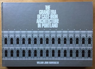 Item #900538 The Grand Era of Cast-Iron Architecture in Portland. William John Hawkins