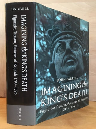 Item #900718 Imagining the King's Death: Figurative Treason, Fantasies of Regicide, 1793-1796....
