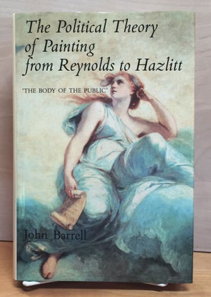 Item #900719 The Political Theory of Painting from Reynolds to Hazlitt. John Barrell