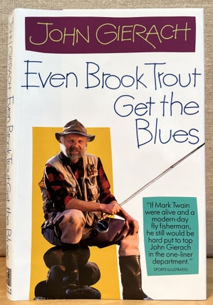 Item #900727 Even Brook Trout Get the Blues (Signed). John Gierach