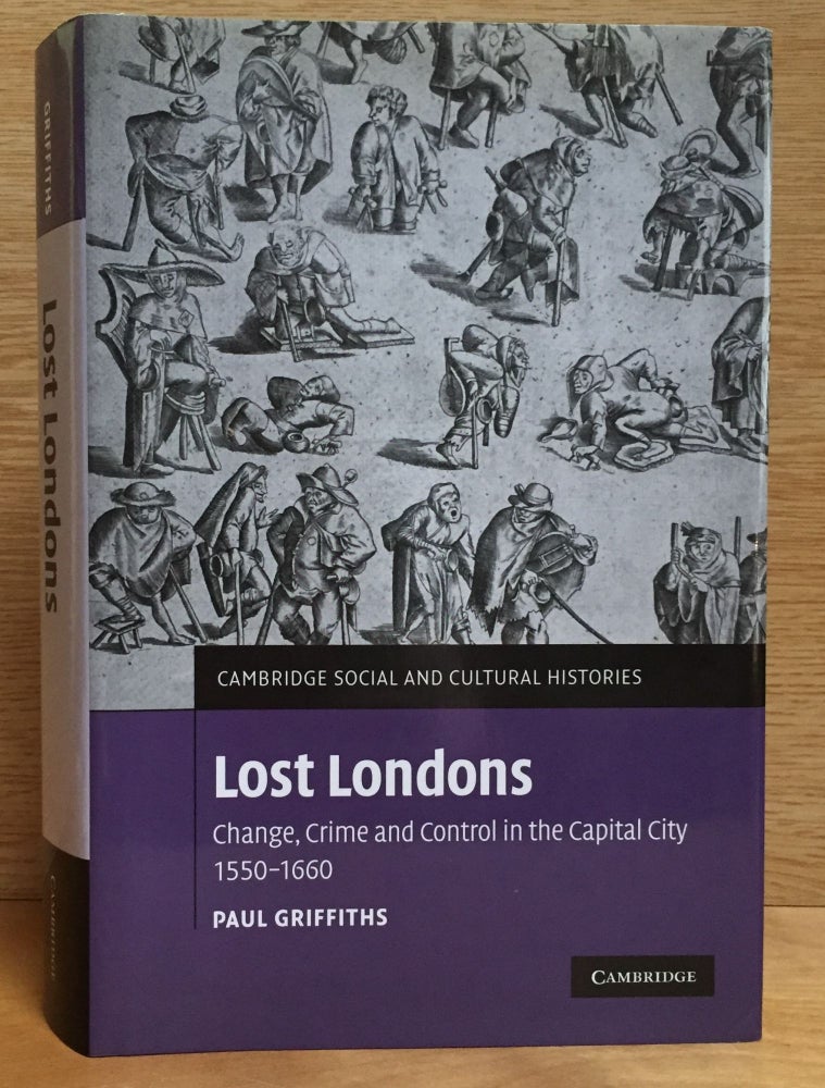 Item #900768 Lost Londons: Change, Crime and Control in the Capital City 1550-1660. Paul Griffiths.