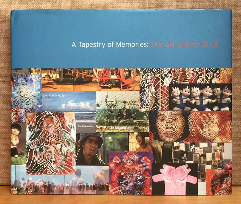 Item #900909 A Tapestry of Memories: The Art of Dinh Q. Le. Dinh Q. Le, Michael W. Monroe, Stefano Catalani, Sigrid Asmus, Viet Thanh Nguyen, Moira Roth, Artist, Director, Curator, Contributors.