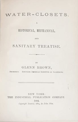 Water-Closets: A Historical, Mechanical, and Sanitary Treatise. Glenn Brown.
