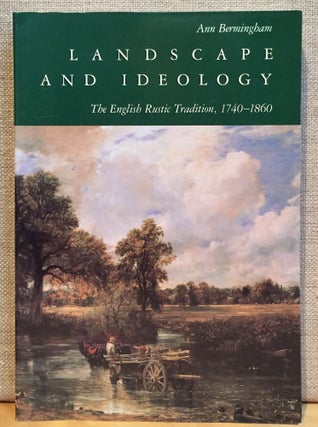 Item #901027 Landscape and Ideology: The English Rustic Tradition, 1740-1860. Ann Bermingham