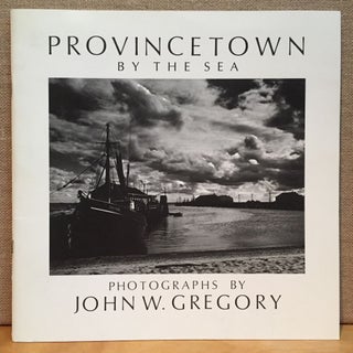 Item #901062 Provincetown by the Sea: Photographs by John W. Gregory. Photography, Introduction,...