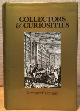 Item #901091 Collectors and Curiosities: Paris and Venice, 1500-1800. Krzysztof Pomian, Elizabeth...