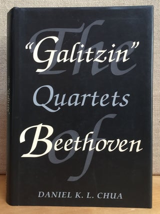 Item #901205 The "Galitzin" Quartets of Beethoven: OPP. 127, 132, 130. Daniel K. L. Chua