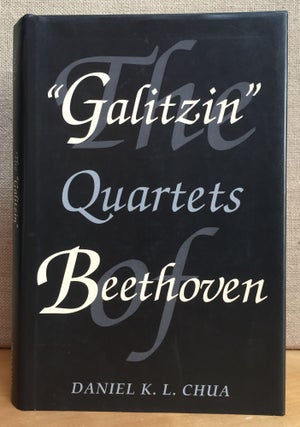 Item #901205 The "Galitzin" Quartets of Beethoven: OPP. 127, 132, 130. Daniel K. L. Chua
