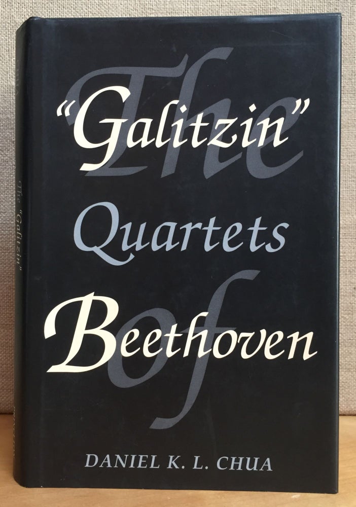 Item #901205 The "Galitzin" Quartets of Beethoven: OPP. 127, 132, 130. Daniel K. L. Chua.