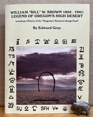 Item #901347 William "Bill" W. Brown 1855 - 1941: Legend of Oregon's High Desert; Including a...