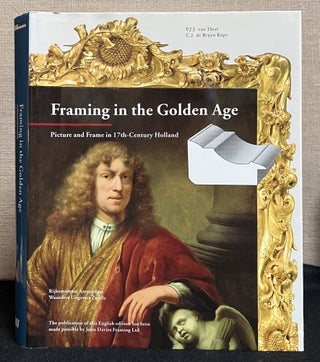 Item #901356 Framing in the Golden Age: Picture and Frame in 17th Century Holland. P. J. J. van...