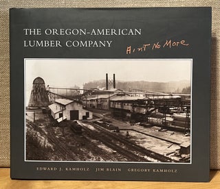 Item #901464 The Oregon-American Lumber Company Ain't No More. Edward J. Kamholz, Jim Blain,...