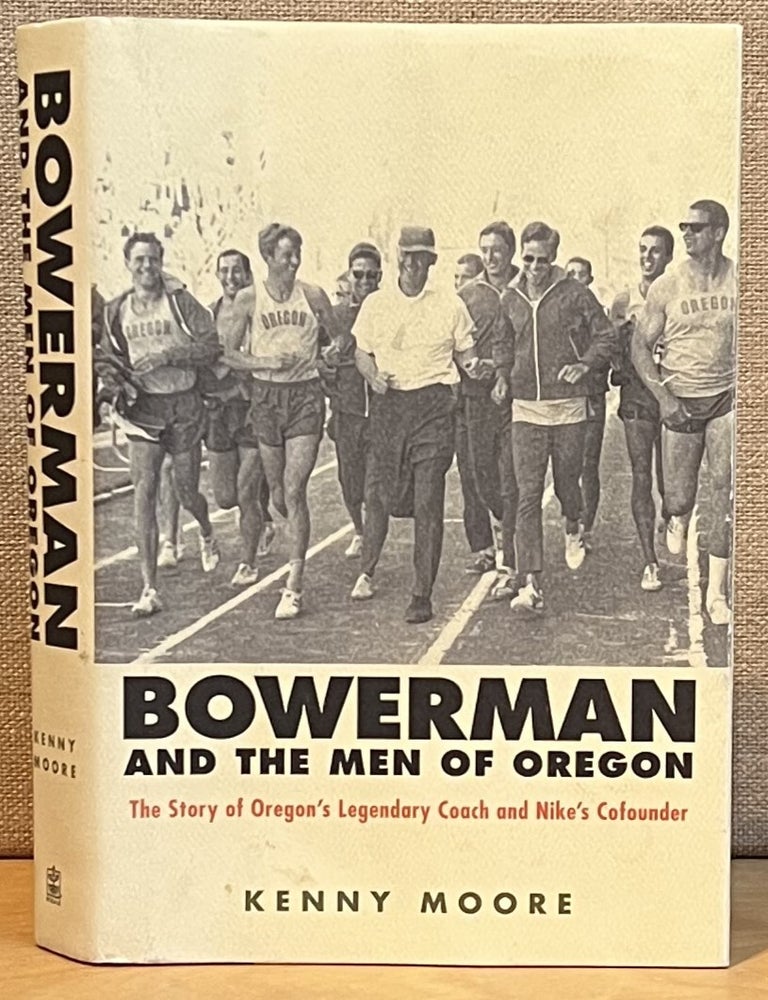 Item #901471 Bowerman and the Men of Oregon: The Story of Oregon's Legendary Coach and Nike's Cofounder (Signed). Kenny Moore.