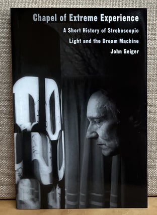 Item #901472 Chapel of Extreme Experience: A Short History of Stroboscopic Light and the Dream...