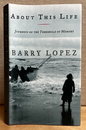 Item #901473 About This Life: Journeys on the Threshold of Memory (Signed). Barry Lopez
