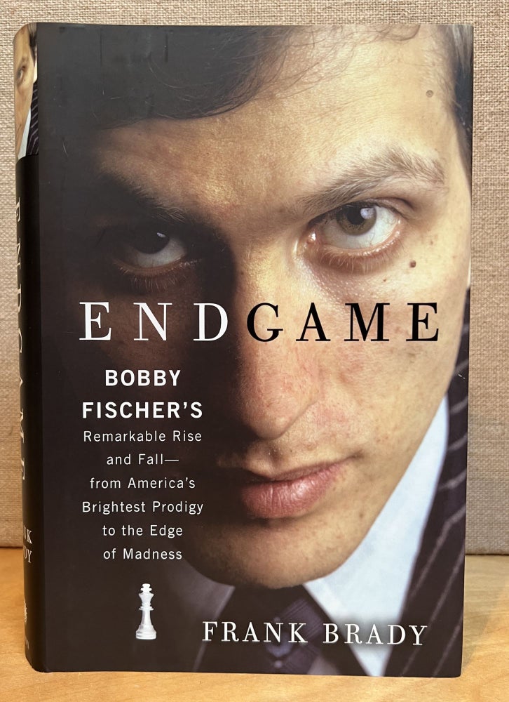 Item #901498 Endgame: Bobby Fischer's Remarkable Rise and Fall - from America's Brightest Prodigy to the Edge of Madness. Frank Brady.