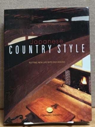 Item #901532 Japanese Country Style: Putting New Life Into Old Houses. Yoshihiro Takishita