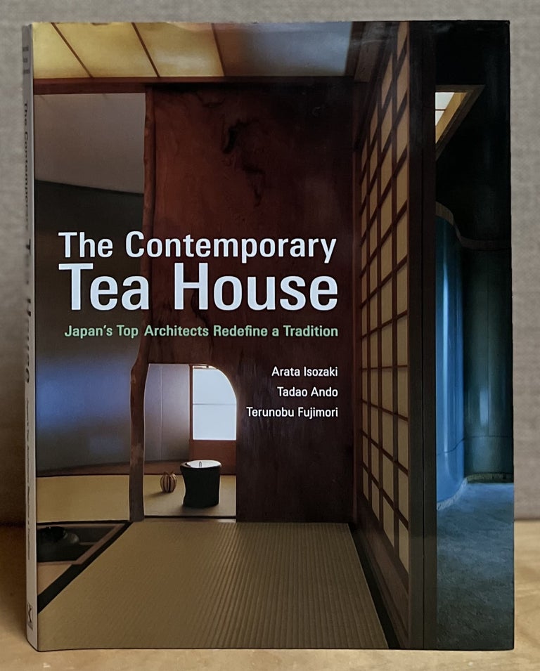 Item #901533 The Contemporary Tea House: Japan's Top Architects Redefine a Tradition. Arata Isozaki, Tadao Ando, Terunobu Fujimori.