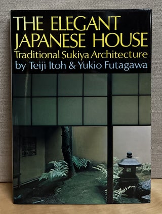 Item #901534 The Elegant Japanese House: Traditional Sukiya Architecture. Teiji Itoh, Yukio...