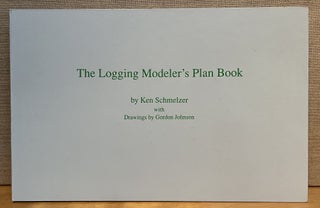 Item #901552 The Logging Modeler's Plan Book (Signed). Ken Schmelzer