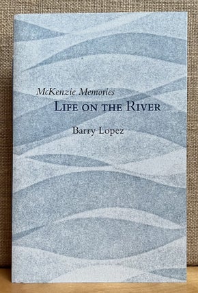 Item #901586 McKenzie Memories: Life on the River. Barry Lopez