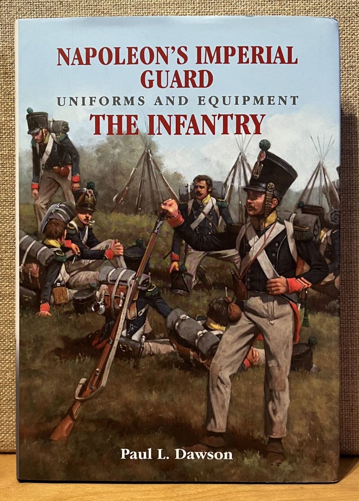 Item #901592 Napoleon's Imperial Guard Uniforms and Equipment: Volume 1 - The Infantry (Signed by the Artist). Paul L. Dawson.