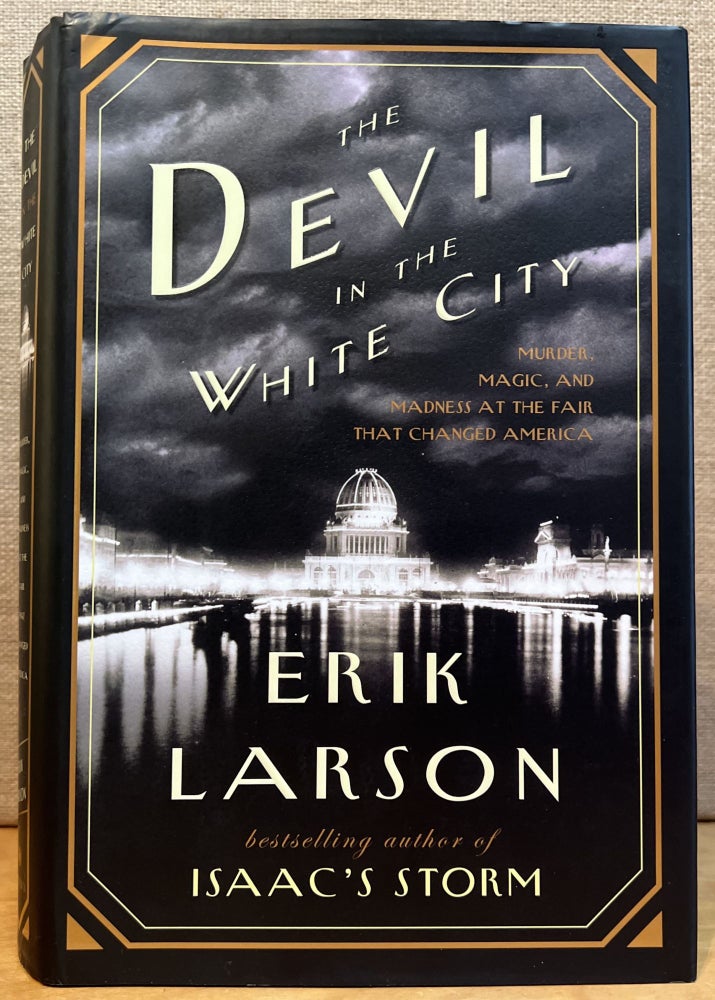 Item #901616 The Devil in the White City: Murder, Magic, and Madness at the Fair That Changed America (Signed). Erik Larson.