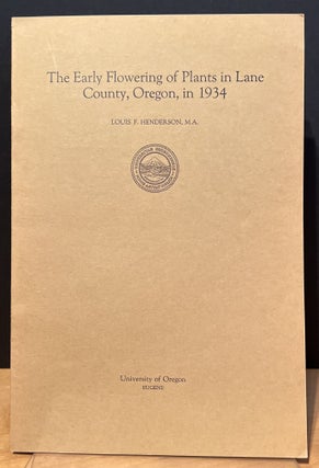 Item #901627 The Early Flowering of Plants in Lane County, Oregon, in 1934. Louis F. Henderson