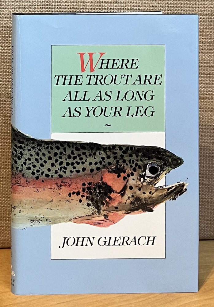 Item #901636 Where The Trout Are All As Long As Your Leg (Signed). John Gierach.