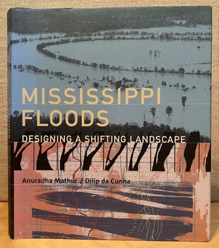 Item #901681 Mississippi Floods: Designing a Shifting Landscape. Anuradha Mathur, Dilip da Cunha