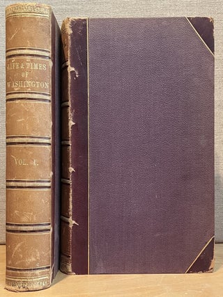 Life and Times of Washington: Containing A Particular Account of National Principles and Events, and of the Illustrious Men of the Revolution - 2 Volume Set, Complete
