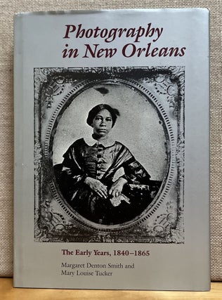 Item #901744 Photography in New Orleans: The Early Years, 1840-1865. Margaret Denton Smith, Mary...