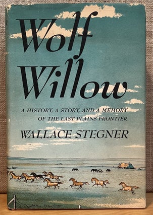 Item #901835 Wolf Willow: A History, A Story, and a Memory of the Last Plains Frontier. Wallace...