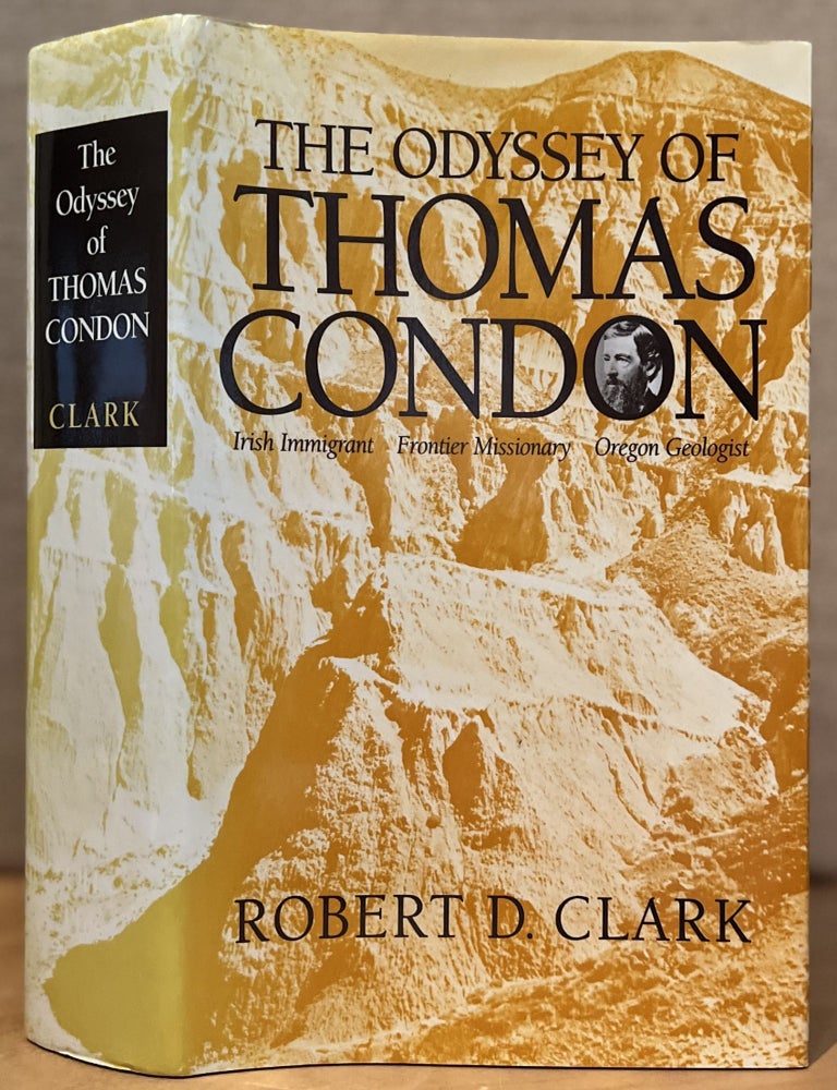 Item #901846 The Odyssey of Thomas Condon: Irish Immigrant, Frontier Missionary, Oregon Geologist. Robert D. Clark.