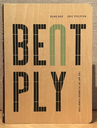 Item #901855 Bent Ply: The Art of Plywood Furniture. Dung Ngo, Eric Pfeiffer