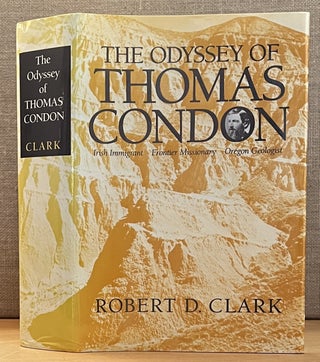 Item #901929 The Odyssey of Thomas Condon: Irish Immigrant, Frontier Missionary, Oregon Geologist...