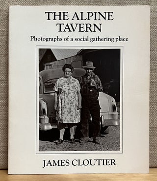Item #901941 The Alpine Tavern: Photographs of a social gathering place (Signed). James Cloutier