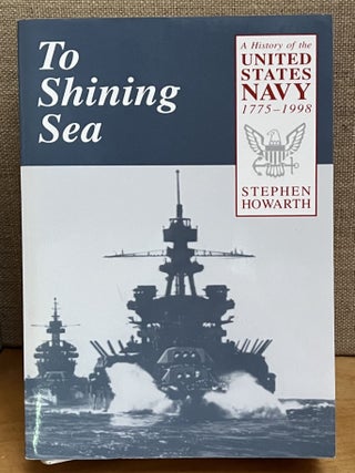 Item #901956 To Shining Sea: A History of the United States Navy 1775 - 1998 (Signed). Stephen...
