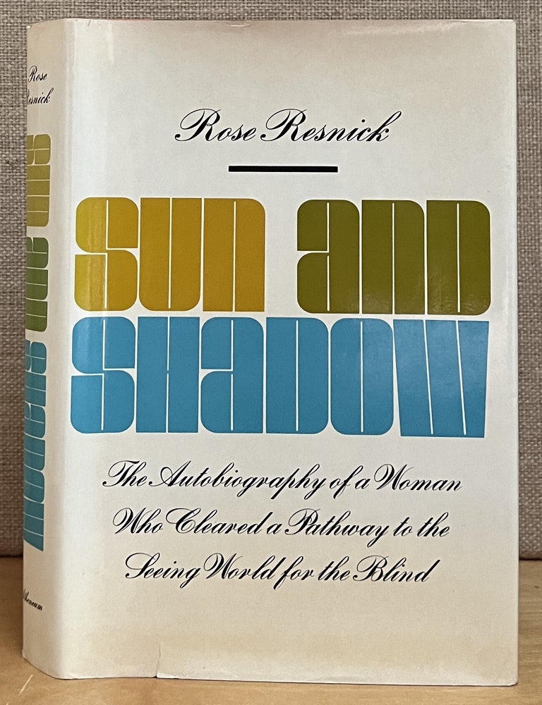 Item #902065 Sun and Shadow: The Autobiography of a Woman Who Cleared a Pathway to the Seeing World for the Blind (Signed). Rose Resnick.