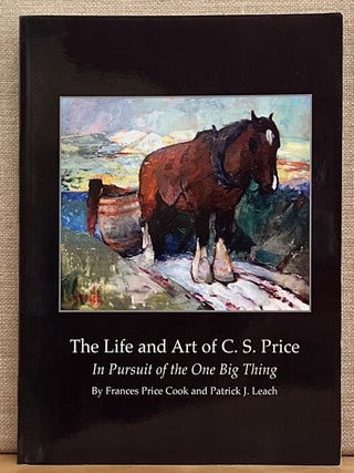 Item #902066 The Life and Art of C. S. Price: In Pursuit of the One Big Thing (Signed). Frances...