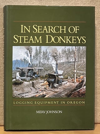 Item #902093 In Search of Steam Donkeys: Logging Equipment in Oregon (Signed). Merv Johnson