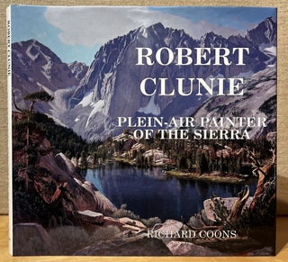Item #902106 Robert Clunie: Plein-Air Painter of the Sierra. Richard Coons