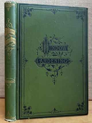 Item #902132 Window Gardening. Devoted Specially to the Culture of Flowers and Ornamental Plants,...