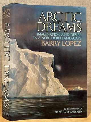Item #902177 Arctic Dreams: Imagination and Desire in a Northern Landscape. Barry Lopez