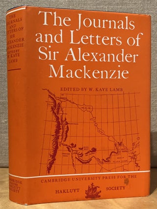 Item #902182 The Journals and Letters of Sir Alexander Mackenzie. Alexander Mackenzie, W. Kaye Lamb