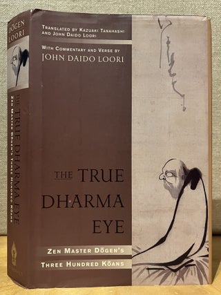 Item #902183 The True Dharma Eye: Zen Master Dogen's Three Hundred Koans (Signed). Commentary...