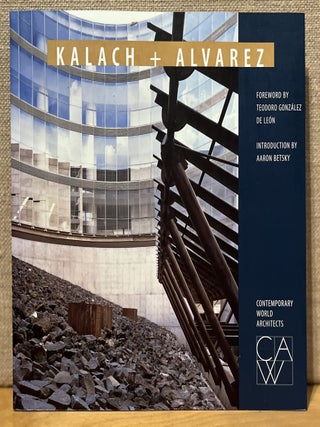 Item #902228 Kalach + Alvarez. Adriana Leon, Teodoro Gonzalez de Leon, Aaron Betsky, Lucas H....