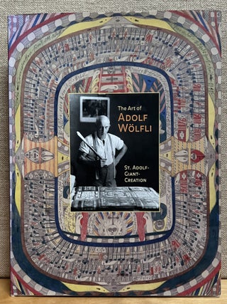Item #902286 The Art of Adolf Wolfli: St. Adolf-Giant-Creation. Elka Spoerri, Baumann Daniel,...