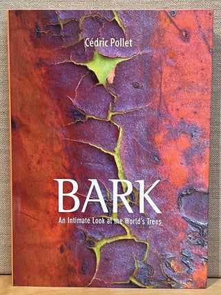Item #902311 Bark: A Intimate Look at the World's Trees. Cedric Pollet